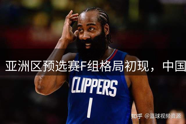 亚洲区预选赛F组格局初现，中国队出线前景渐明朗