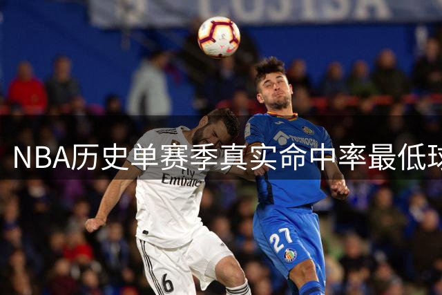 NBA历史单赛季真实命中率最低球员排行：斯蒂芬森居首